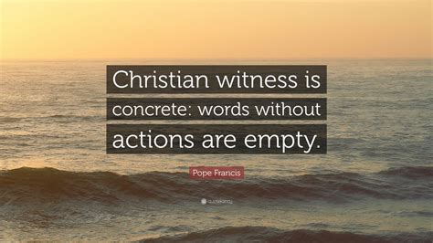 Pope Francis Quote “christian Witness Is Concrete Words Without