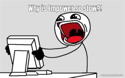 Why Is Empower So Slow Meme Generator