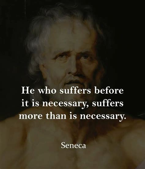 He Suffers More Than Necessary Who Suffers Before It Is Necessary