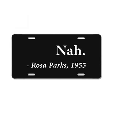 Explore our collection of motivational and famous quotes by authors you license plate quotes. Custom Nah Rosa Parks Quote License Plate By Tillyjemima Art - Artistshot