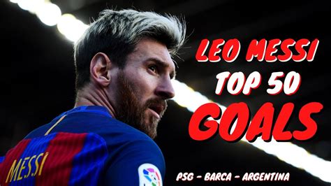 Lionel Messi Best Goals Ever Messi Top 50 Goals Psg Barcelona