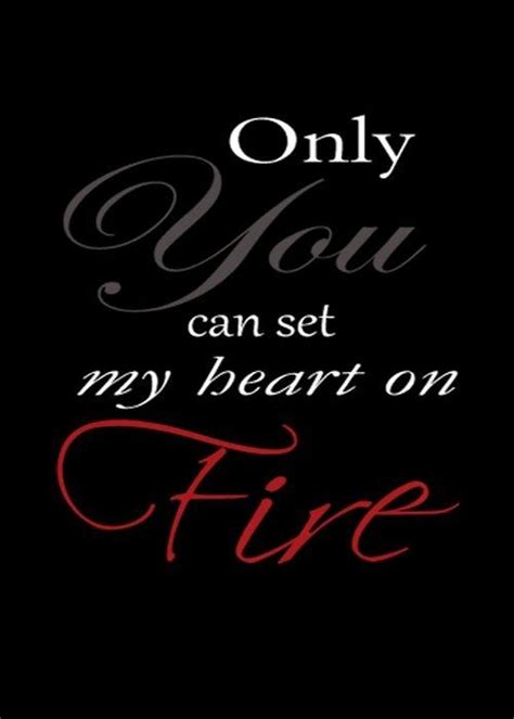 Only You Can Set My Heart On Fire Picture Quotes