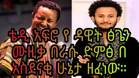 Ethiopia ቴዲ አፍሮ የ ዳዊት ፅጌን ሙዚቃ በራሱ ድምፅ Ethiopia New Teddy Afro Sing