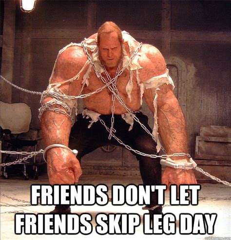 Friends Don T Let Friends Skip Leg Day R Funny