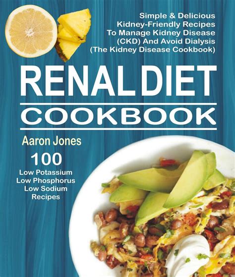 Renal disease requires a special diet to limit fluids and certain waste products that build up within the bloodstream between kidney dialysis. Renal Diet Cookbook: 100 Simple & Delicious Kidney ...