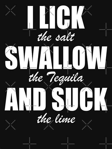 Funny And Naughty Tequila Drinking I Lick Swallow And Suck Active T