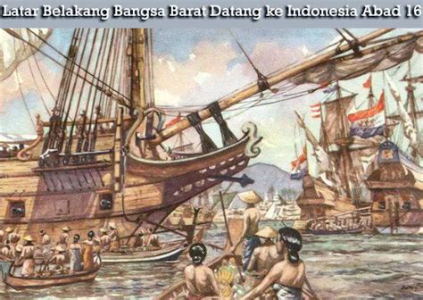 Latar Belakang Bangsa Barat Datang Ke Indonesia Abad