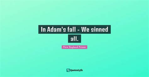 In Adams Fall We Sinned All Quote By New England Primer Quoteslyfe