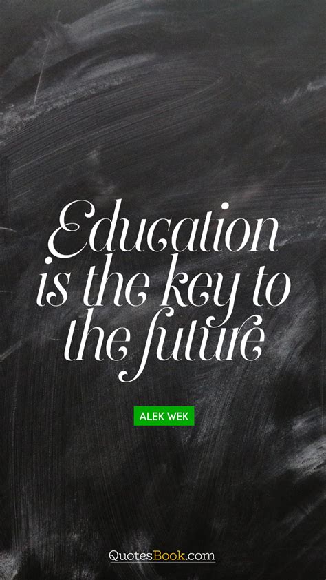 Education Is The Key To The Future Quote By Alek Wek Quotesbook