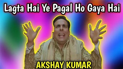 Lagta Ye Pagal Ho Gaya Meme Template Akshay Kumar Youtube