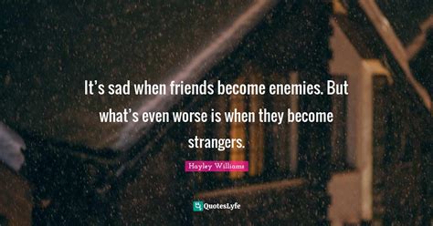 Its Sad When Friends Become Enemies But Whats Even Worse Is Whe