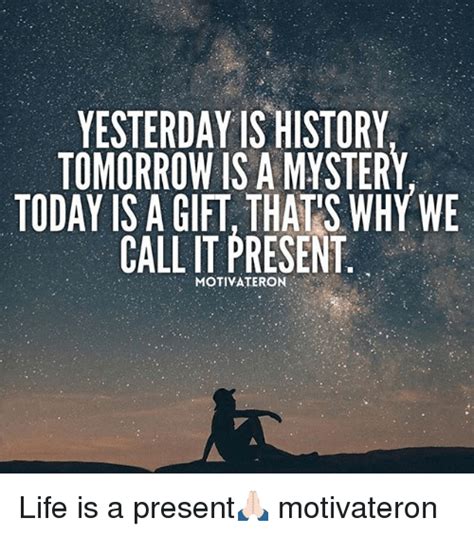 If you are stuck with writing or missing ideas, scroll down and find inspiration in the best samples. YESTERDAY IS HISTORY TOMORROW IS a MYSTERY TODAY IS a GIFT ...