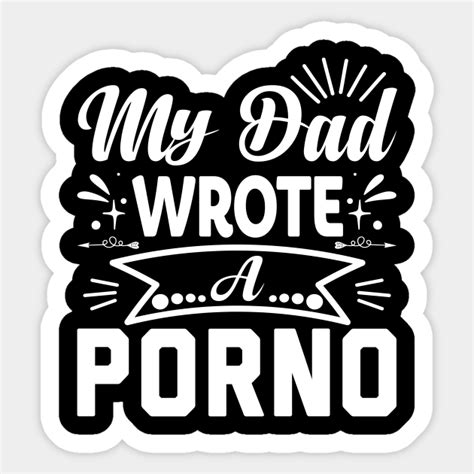 my dad wrote a porno porno sticker teepublic
