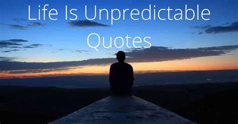 Life Is Unpredictable Quotes Life Is Uncertain Quotes 2023