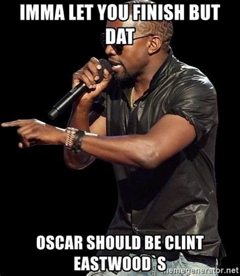 Imma Let You Finish But Dat Oscar Should Be Clint Eastwood S Kanye