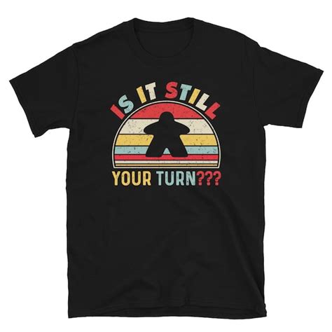 Is It Still Your Turn Funny Board Game T Boardgame Lover Etsy