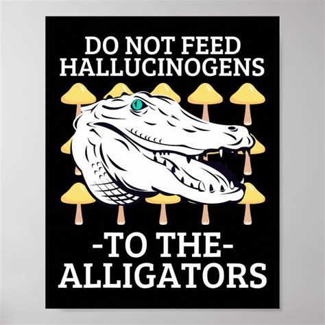 Do Not Feed Hallucinogens To The Alligators 50 Poster Zazzle