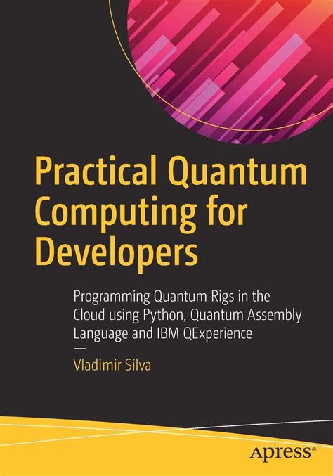 Practical Quantum Computing For Developers Programming Quantum Rigs In