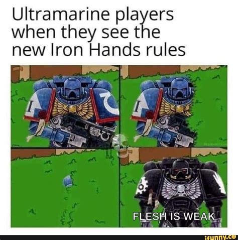 Ultramarine Pla Ers When They See T E New Iron Hands Rules Ifunny