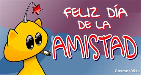 El amor y la amistad no se demuestra solo 1 día sino los 365 días del año! Cosmos95: Feliz día de la AMISTAD