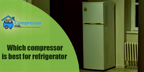 Which Compressor Is Best For Refrigerator Compressor Villa