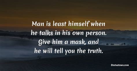 Man Is Least Himself When He Talks In His Own Person Give Him A Mask