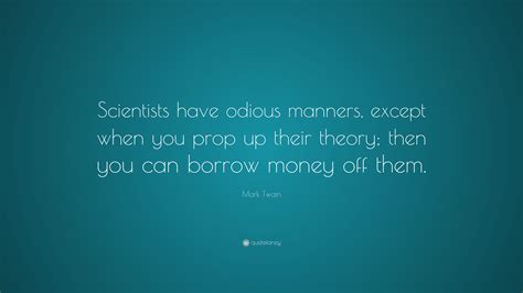 Mark Twain Quote “scientists Have Odious Manners Except When You Prop Up Their Theory Then