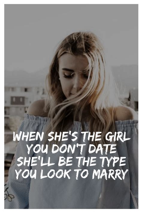 When Shes The Girl You Dont Date Shell Be The Type You Look To Marry Thinkpositive Girl