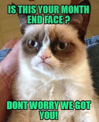 Meme Creator Funny Is This Your Month End Face Dont Worry We Got You Meme Generator At