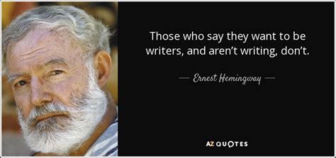 Ernest Hemingway Quote Those Who Say They Want To Be Writers And Arent