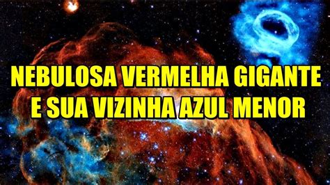 NEBULOSA VERMELHA GIGANTE E SUA VIZINHA AZUL MENOR Universe Galaxy