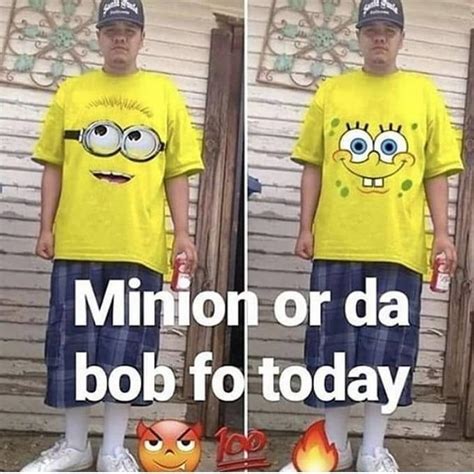 Minion Or Da Bob For Today Minion Or Da Bob Know Your Meme