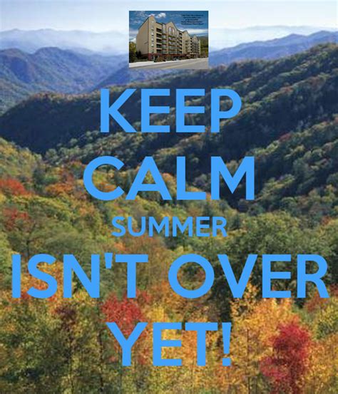Keep Calm Summer Isnt Over Yet Poster Clariongatlinburg Keep Calm