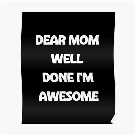 dear mom well done i m awesome poster for sale by akimatax redbubble