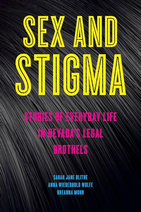 Sex And Stigma Stories Of Everyday Life In Nevadas Legal Brothels Blithe Sarah Jane Wolfe