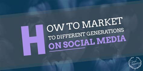 How To Market To Different Generations On Social Media Visual Contenting