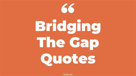 45+ Almighty Bridging The Gap Quotes That Will Unlock Your True Potential