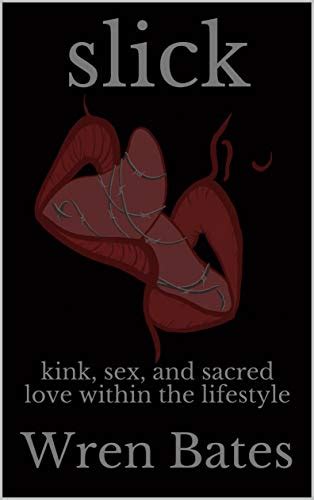 slick kink sex and sacred love within the lifestyle kindle edition by bates wren