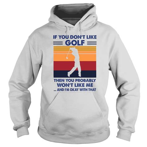 If You Dont Like Golf Then You Probably Wont Like Me And Im Okay With