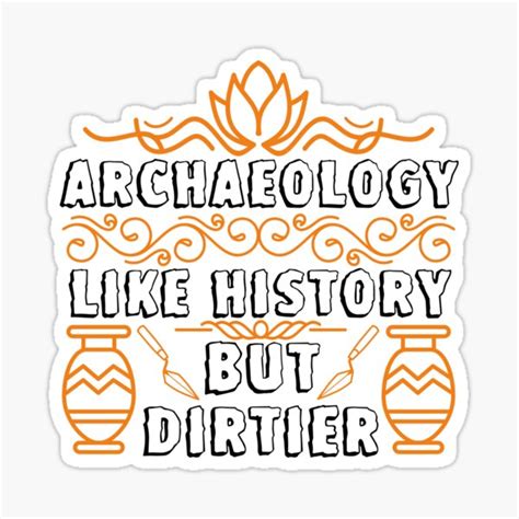 Archaeology Is Like History But Dirtier Funny Archaeology Sticker