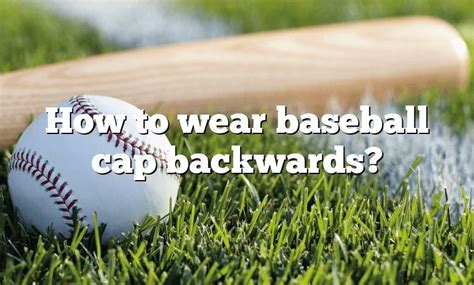 How To Wear Baseball Cap Backwards Dna Of Sports