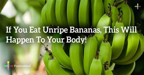 If You Eat Unripe Bananas This Will Happen To Your Body Positivemed
