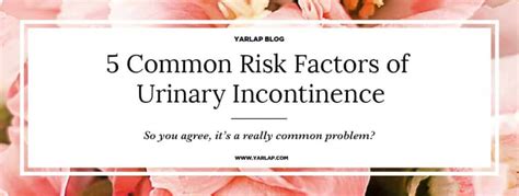 5 Common Risk Factors For Incontinence In Women Yarlap Medical