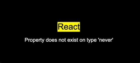Property Does Not Exist On Type Never In React How To Fix It