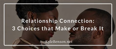 Relationship Connection 3 Choices That Make Or Break It