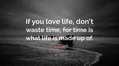 Bruce Lee Quote If You Love Life Dont Waste Time For
