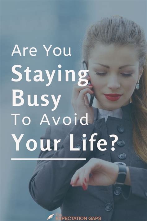 Are You Staying Busy To Avoid Your Life The Expectation Gaps