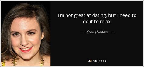Lena Dunham Quote Im Not Great At Dating But I Need To Do