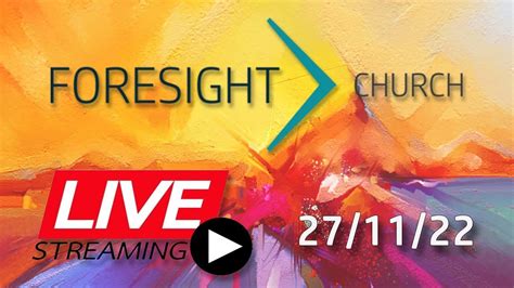 Foresight Church Live 9am 27112022 Youtube