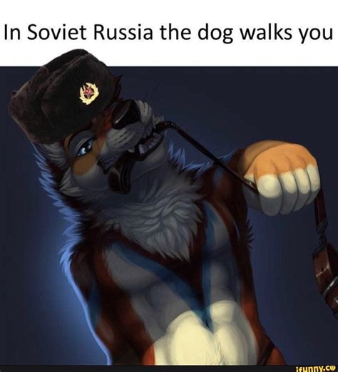 In Soviet Russia The Dog Walks You Ifunny Furry Meme Furry